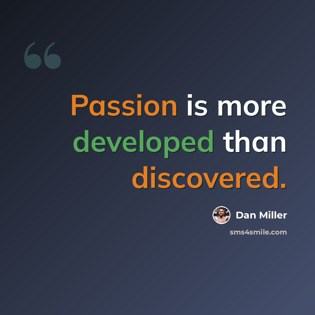 “Passion is more developed than discovered.” quote by Dan Miller
