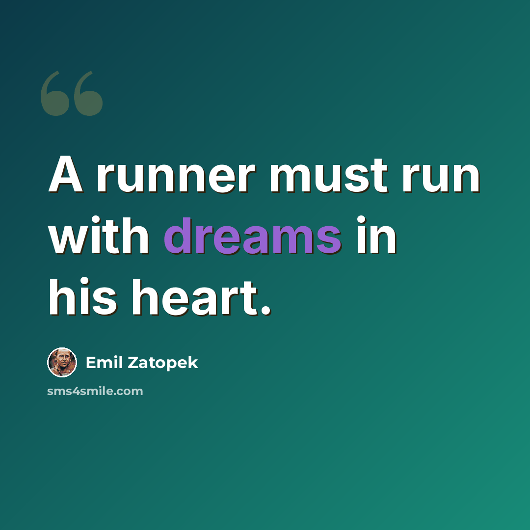 “A runner must run with dreams in his heart.” quote by Emil Zatopek