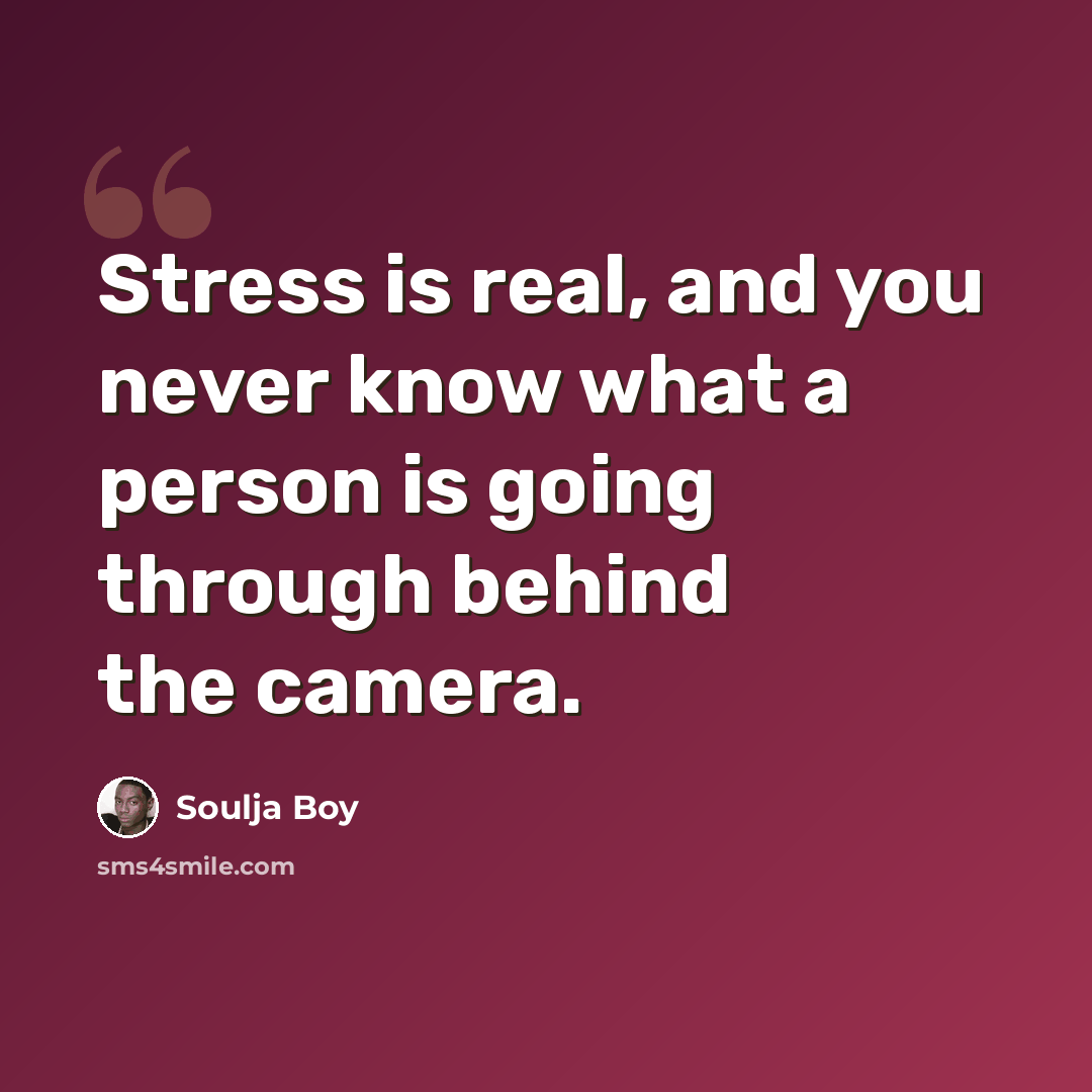 “Stress is real, and you never know what a person is going through behind the camera.” quote by Soulja Boy