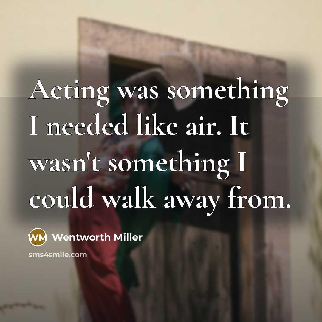 “Acting was something I needed like air. It wasn't something I could walk away from.” quote by Wentworth Miller