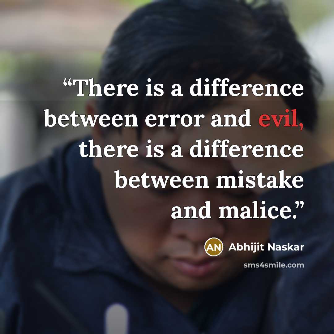 “There is a difference between error and evil, there is a difference between mistake and malice.” quote by Abhijit Naskar