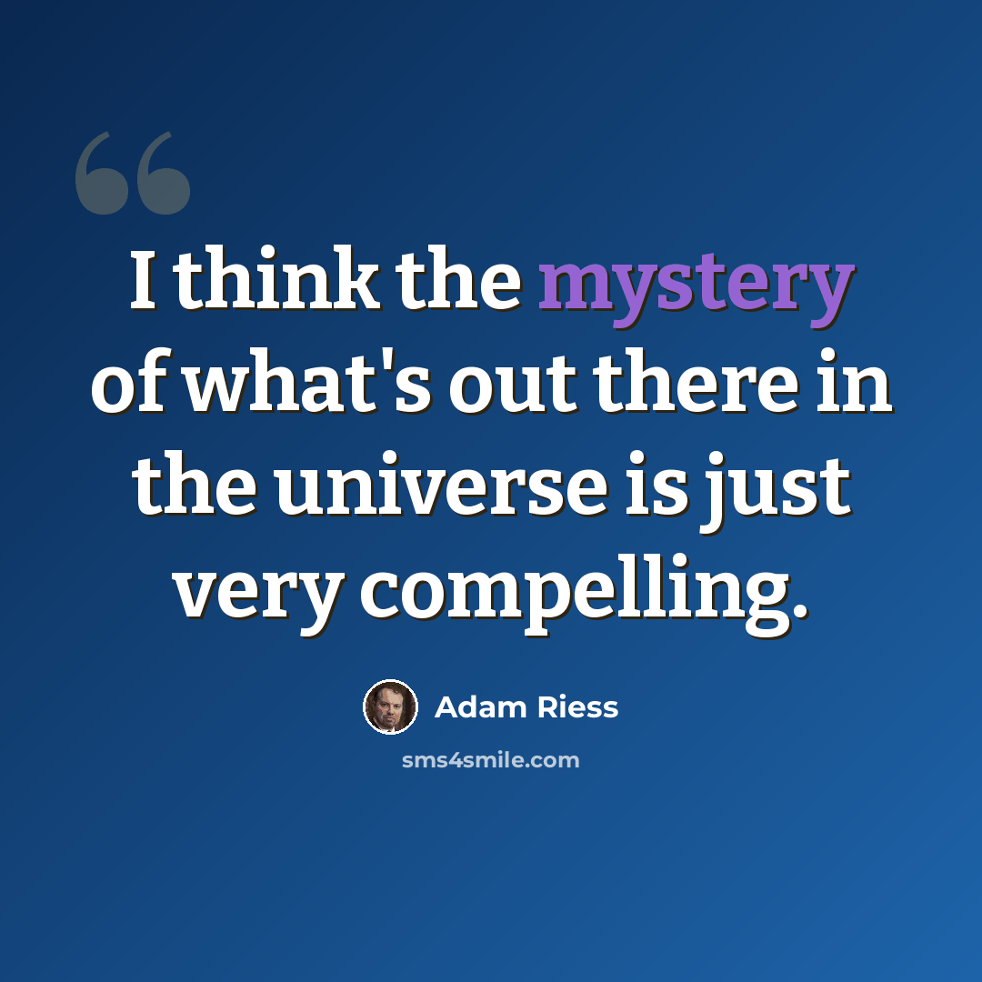 “I think the mystery of what's out there in the universe is just very compelling.” quote by Adam Riess