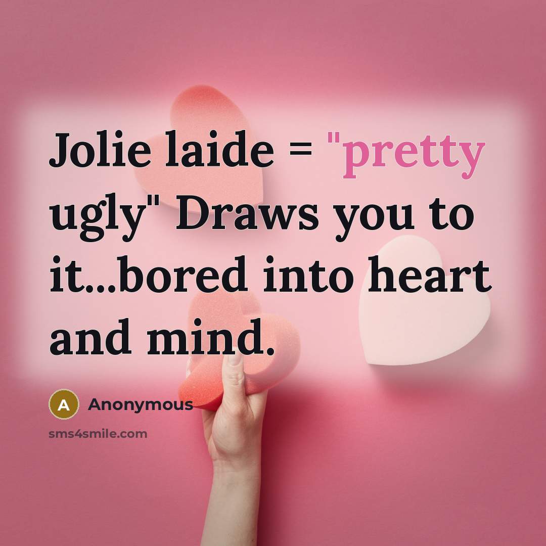 “Jolie laide = "pretty ugly" Draws you to it...bored into heart and mind.” quote by Anonymous