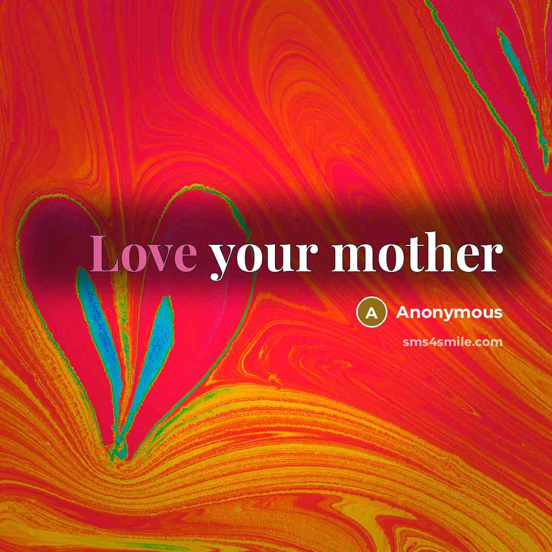 “Love your mother” quote by Anonymous