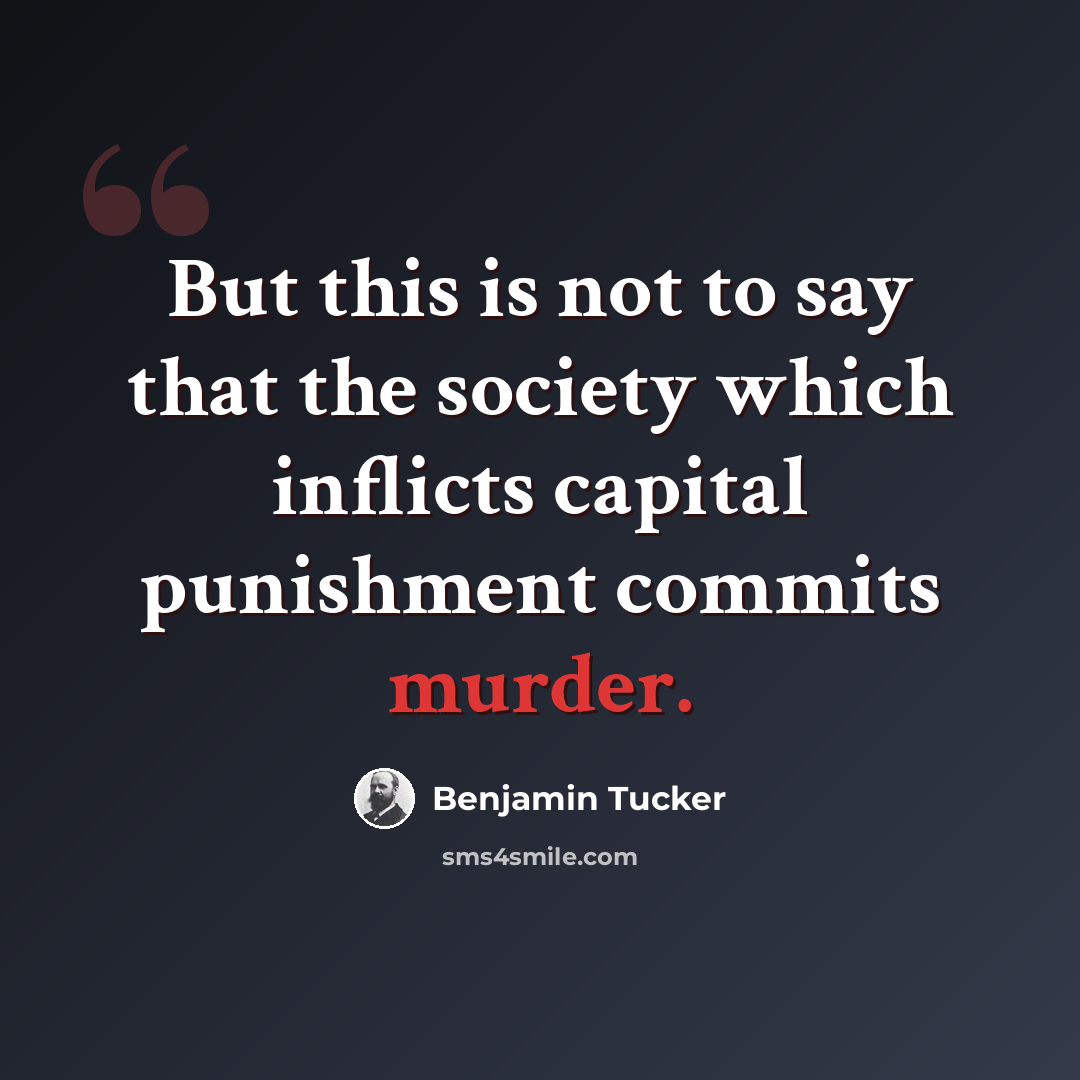 “But this is not to say that the society which inflicts capital punishment commits murder.” quote by Benjamin Tucker