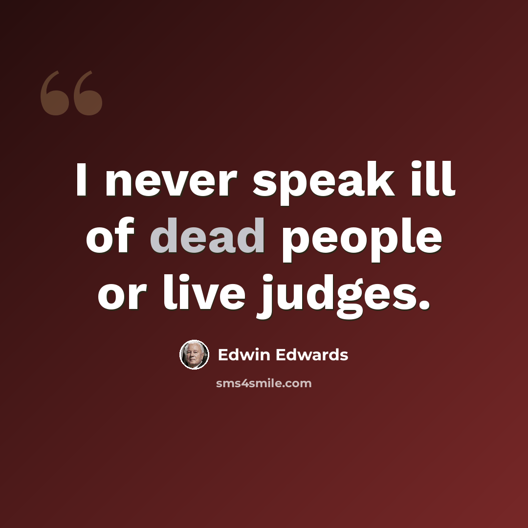 “I never speak ill of dead people or live judges.” quote by Edwin Edwards