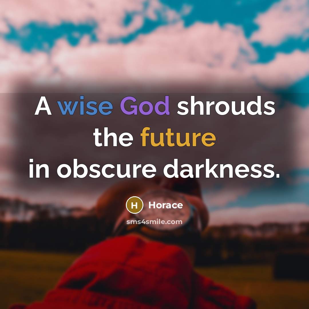 “A wise God shrouds the future in obscure darkness.” quote by Horace