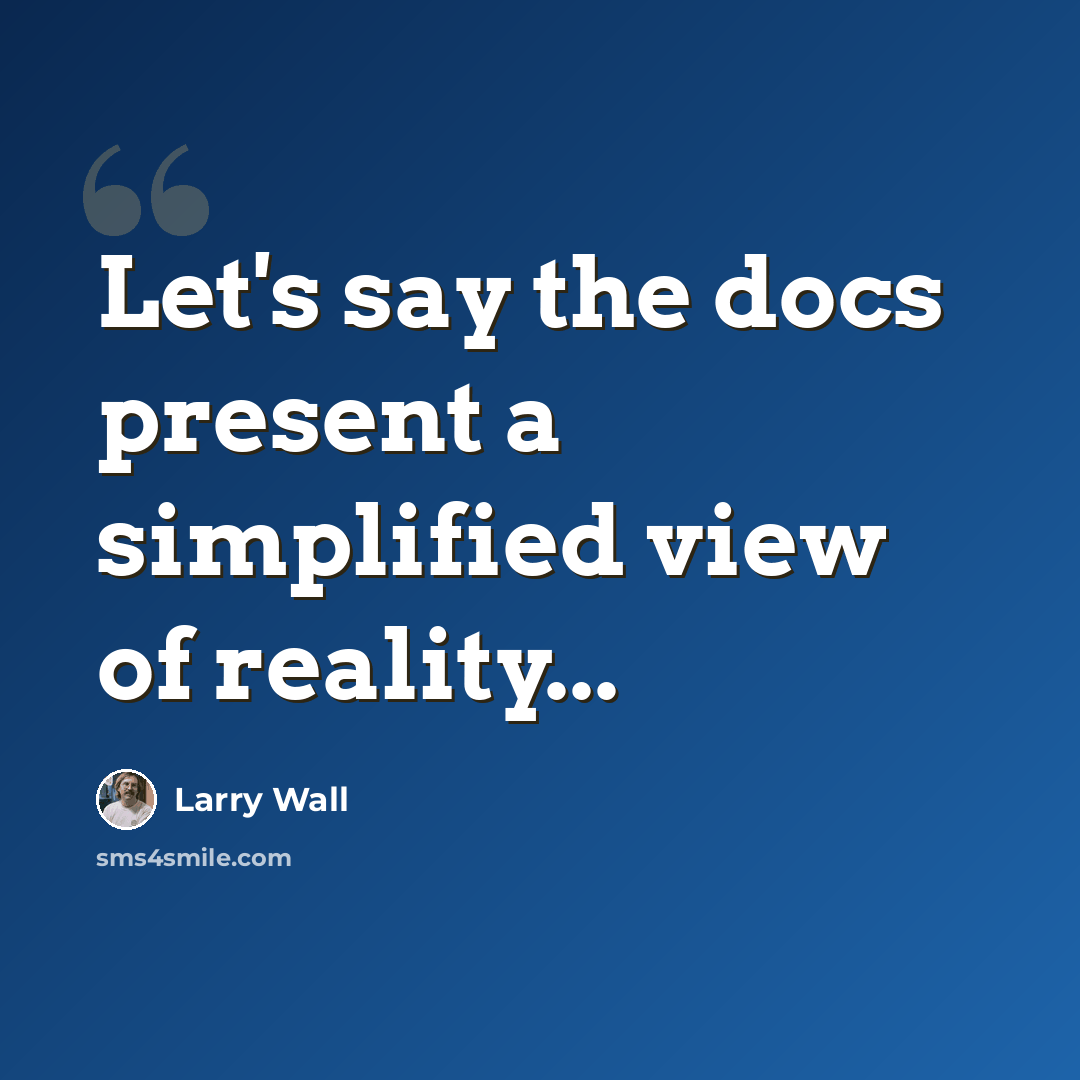 “Let's say the docs present a simplified view of reality...” quote by Larry Wall