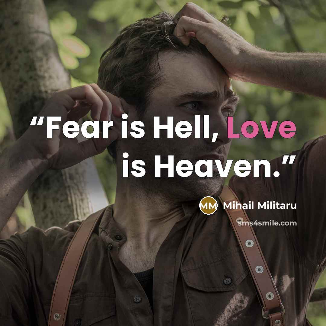 “Fear is Hell, Love is Heaven.” quote by Mihail Militaru