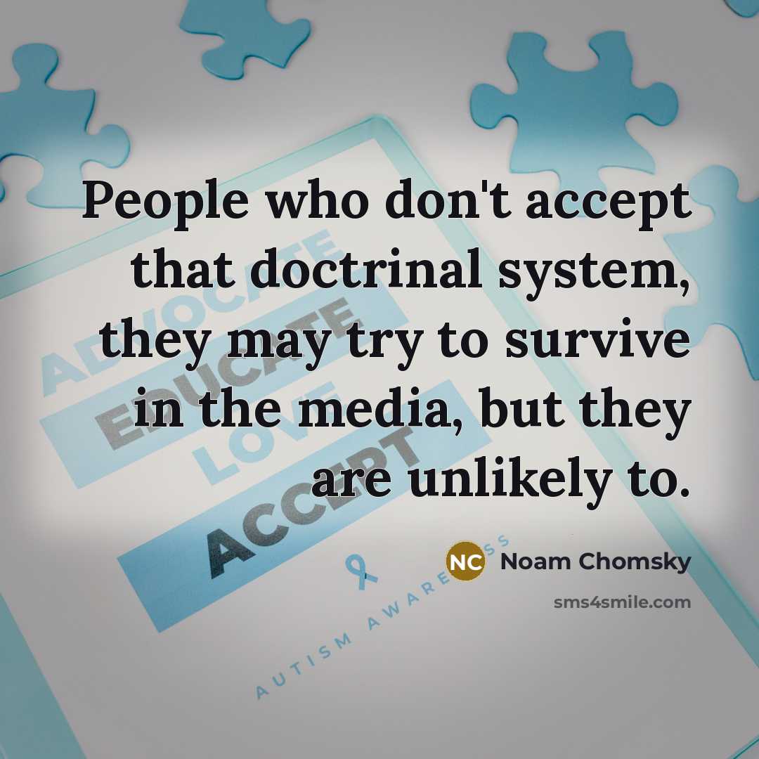 “People who don't accept that doctrinal system, they may try to survive in the media, but they are unlikely to.” quote by Noam Chomsky