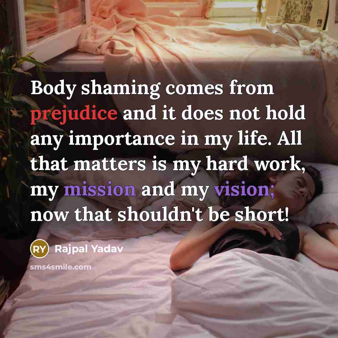 “Body shaming comes from prejudice and it does not hold any importance in my life. All that matters is my hard work, my mission and my vision; now that shouldn't be short!” quote by Rajpal Yadav