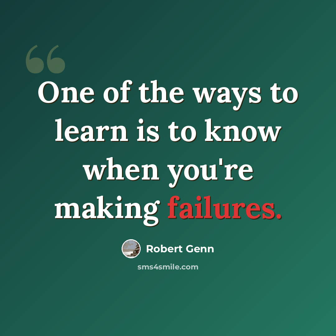 “One of the ways to learn is to know when you're making failures.” quote by Robert Genn