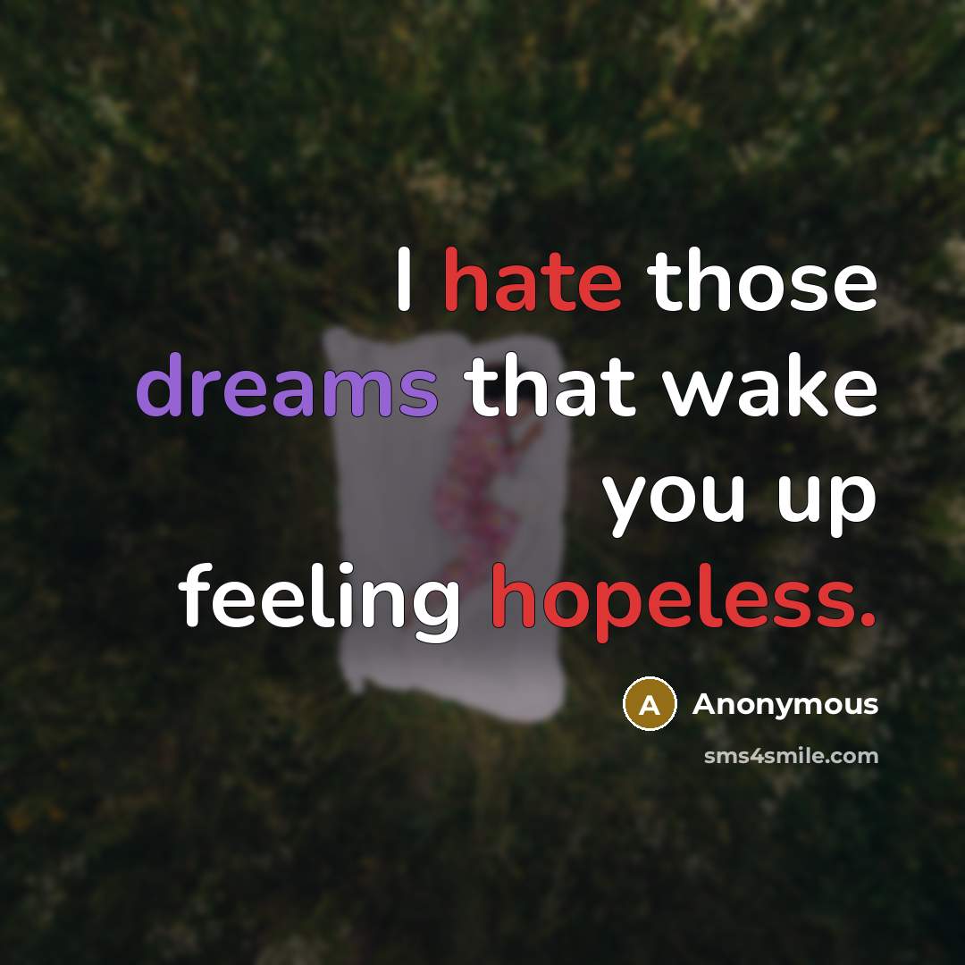 “I hate those dreams that wake you up feeling hopeless.” quote by Anonymous