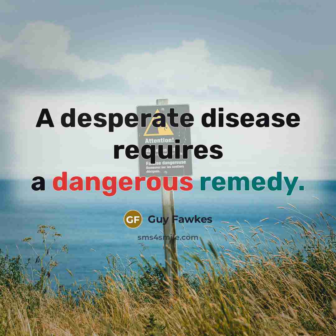 “A desperate disease requires a dangerous remedy.” quote by Guy Fawkes