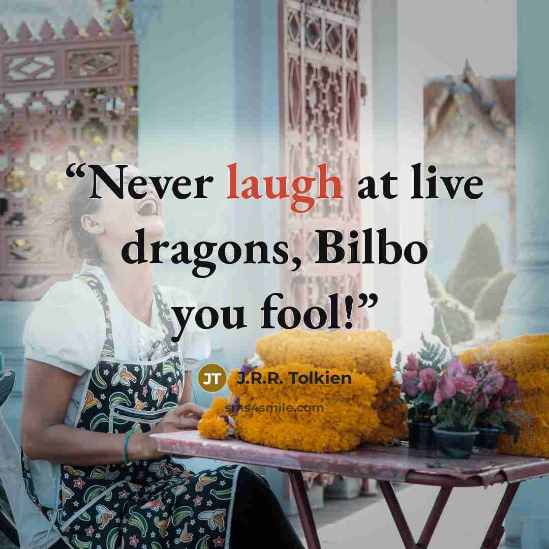 “Never laugh at live dragons, Bilbo you fool!” quote by J.R.R. Tolkien