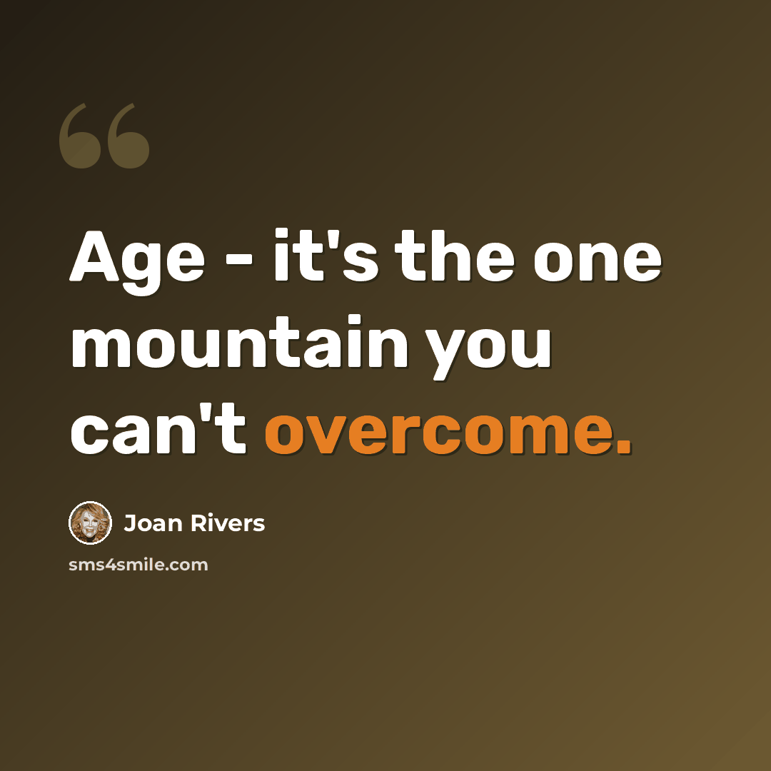 “Age - it's the one mountain you can't overcome.” quote by Joan Rivers