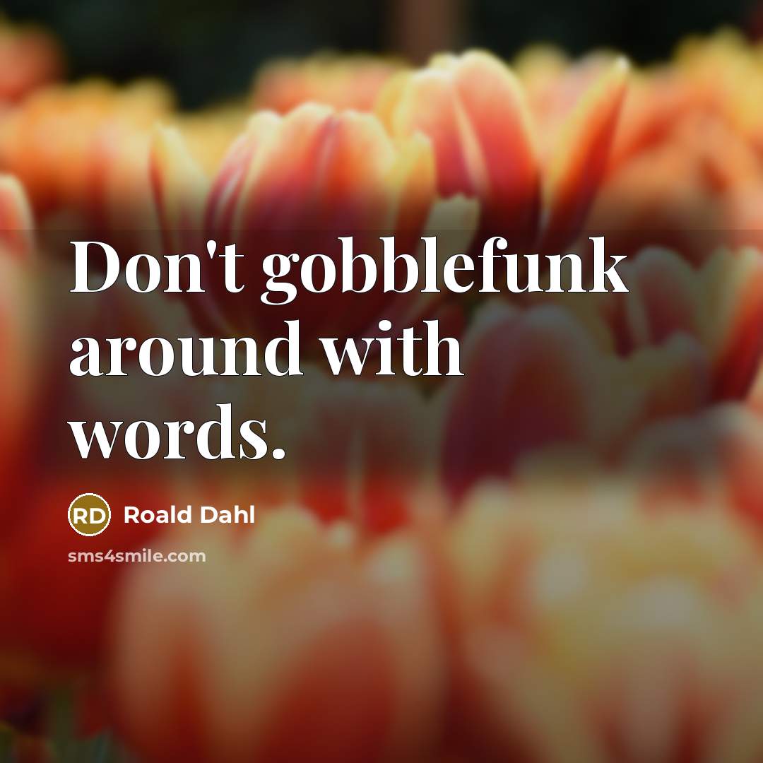 “Don't gobblefunk around with words.” quote by Roald Dahl