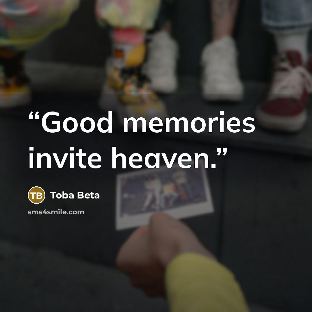 “Good memories invite heaven.” quote by Toba Beta