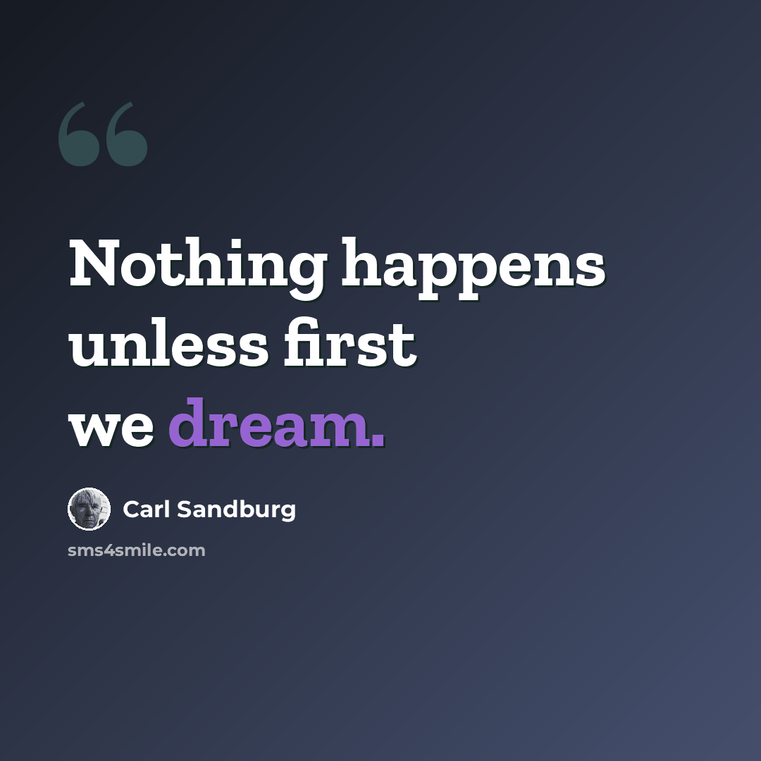 “Nothing happens unless first we dream.” quote by Carl Sandburg