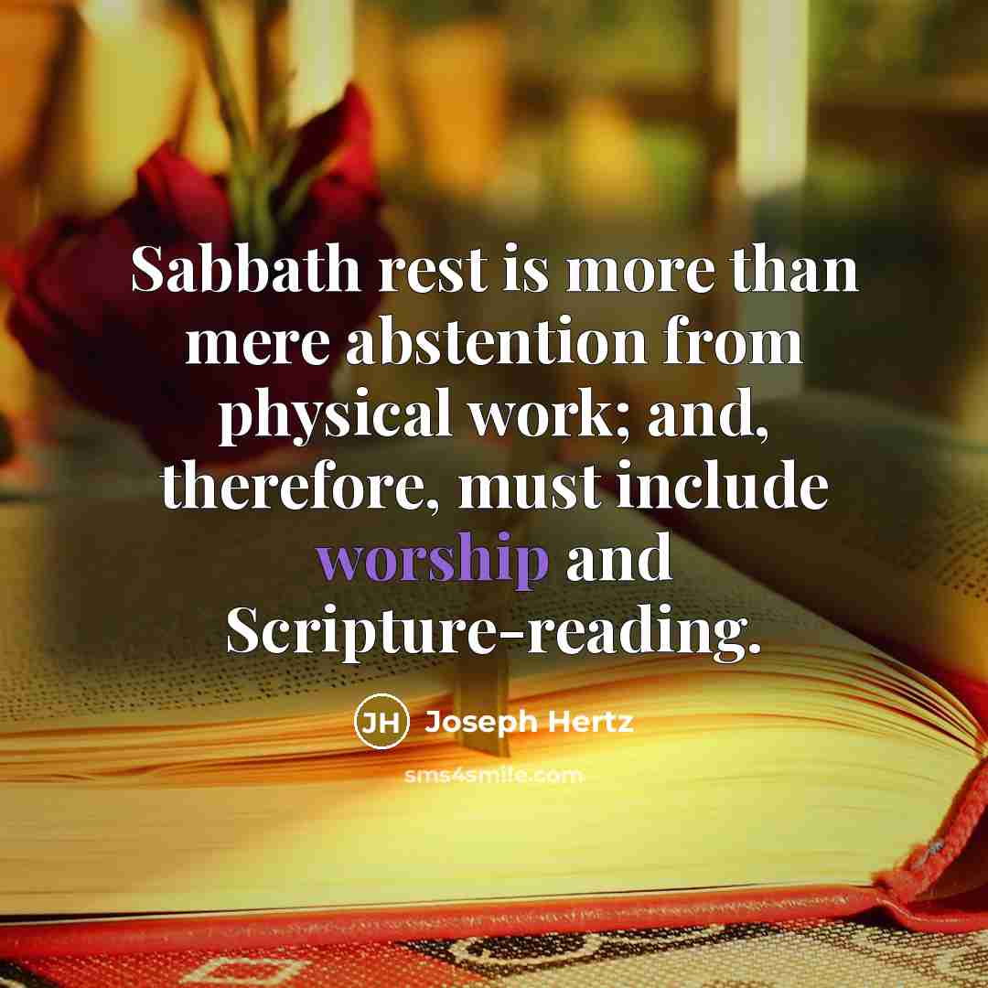 “Sabbath rest is more than mere abstention from physical work; and, therefore, must include worship and Scripture-reading.” quote by Joseph Hertz
