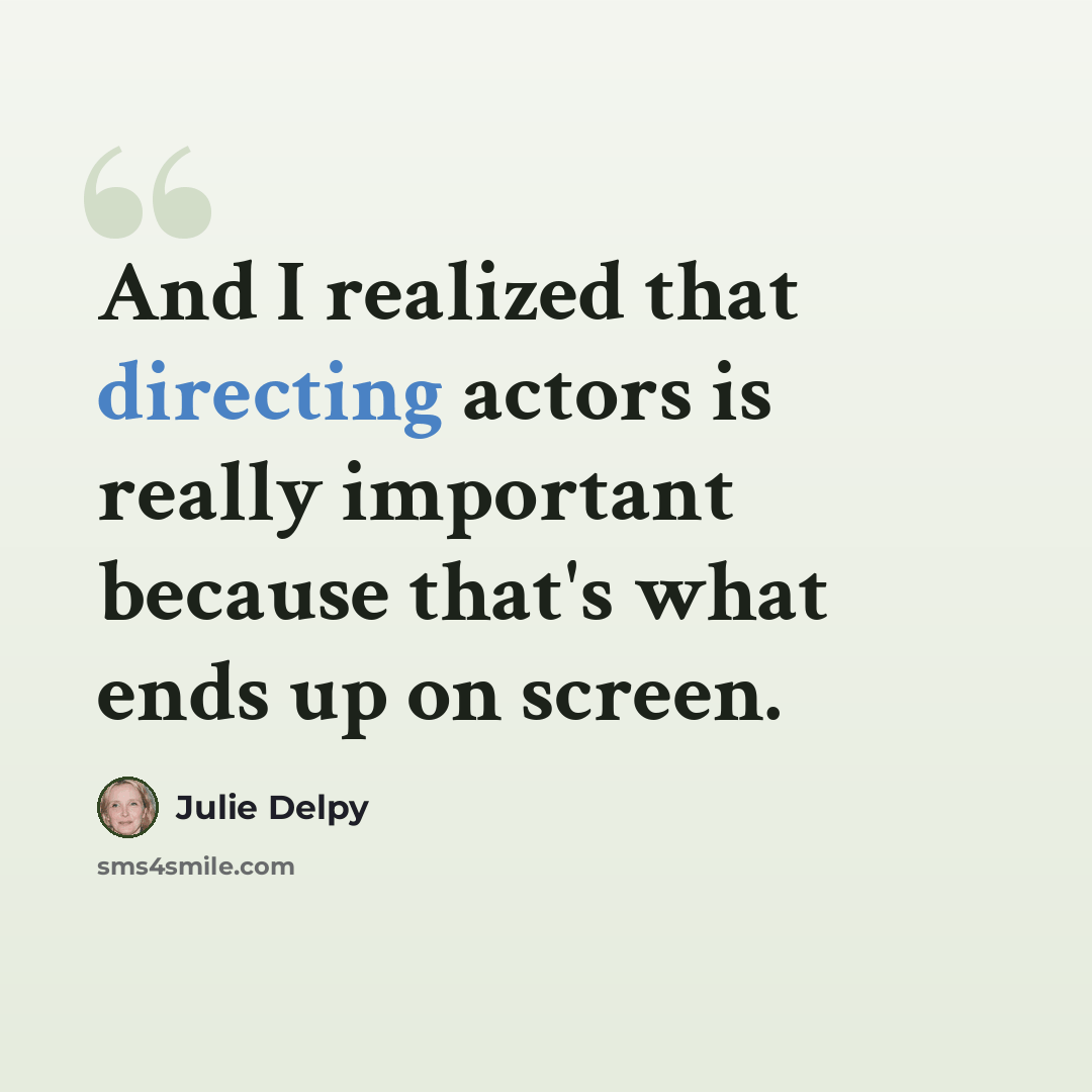 “And I realized that directing actors is really important because that's what ends up on screen.” quote by Julie Delpy