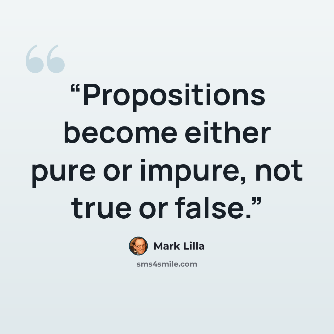 “Propositions become either pure or impure, not true or false.” quote by Mark Lilla