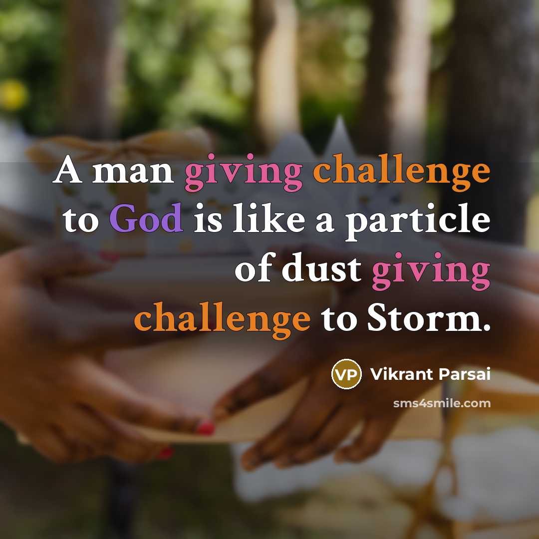 “A man giving challenge to God is like a particle of dust giving challenge to Storm.” quote by Vikrant Parsai
