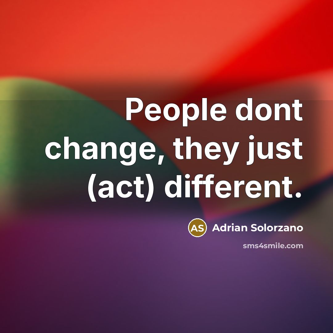 “People dont change, they just (act) different.” quote by Adrian Solorzano