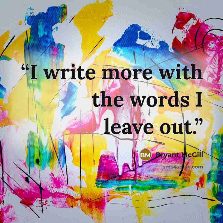 “I write more with the words I leave out.” quote by Bryant McGill