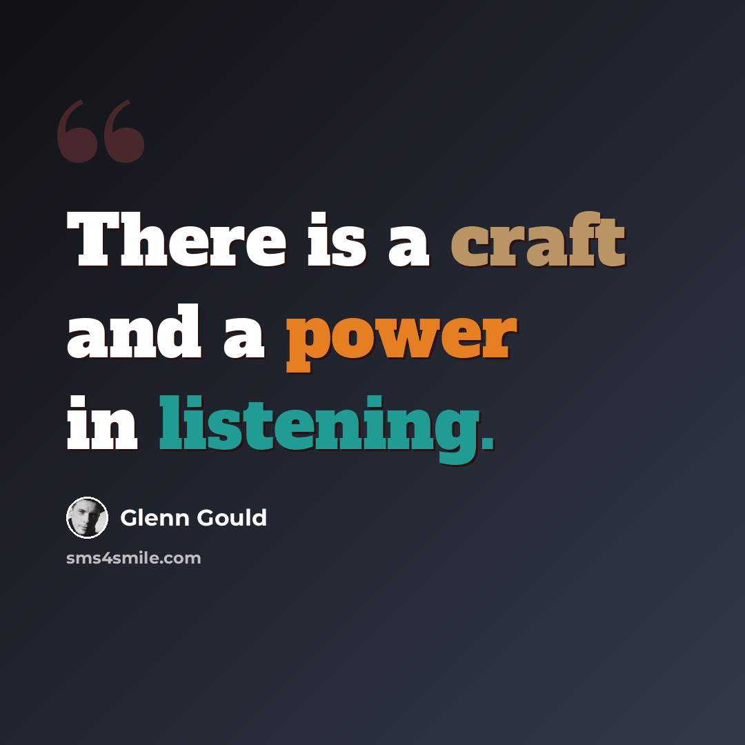 “There is a craft and a power in listening.” quote by Glenn Gould