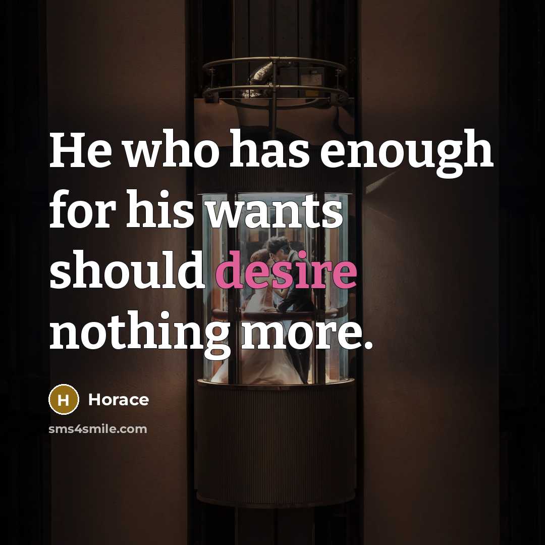 “He who has enough for his wants should desire nothing more.” quote by Horace