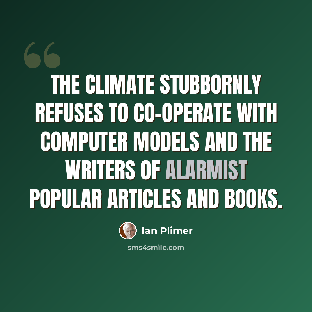 “The climate stubbornly refuses to co-operate with computer models and the writers of alarmist popular articles and books.” quote by Ian Plimer