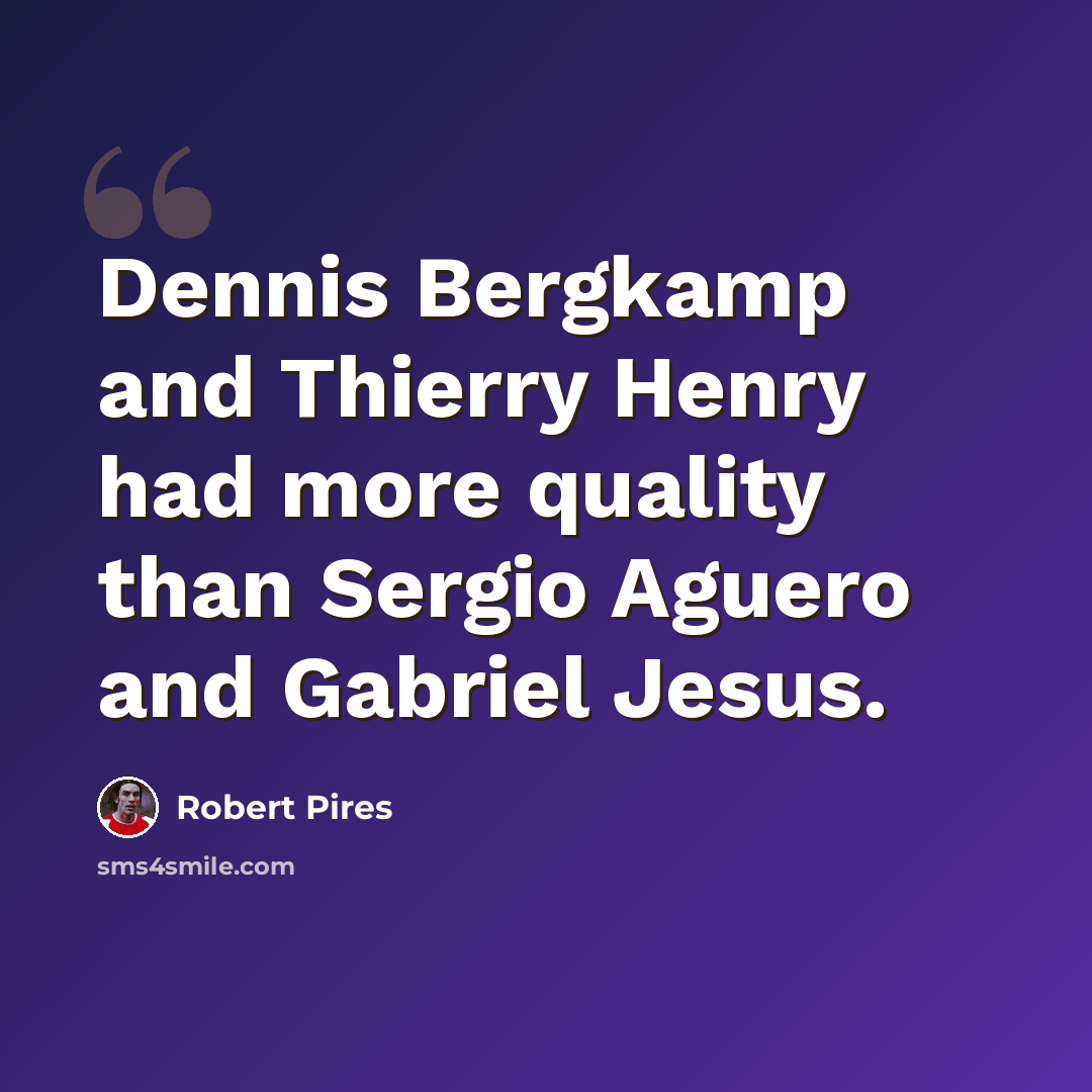 “Dennis Bergkamp and Thierry Henry had more quality than Sergio Aguero and Gabriel Jesus.” quote by Robert Pires