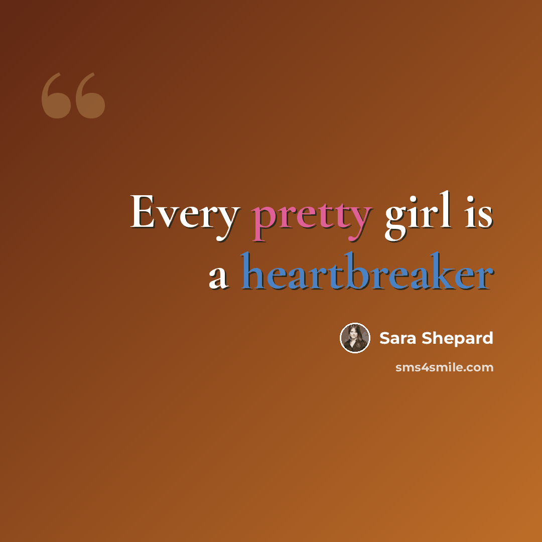 “Every pretty girl is a heartbreaker” quote by Sara Shepard