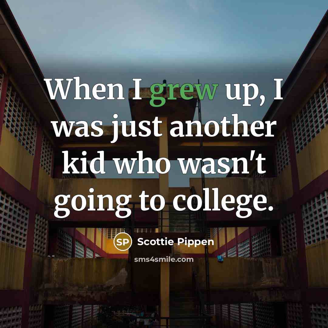 “When I grew up, I was just another kid who wasn't going to college.” quote by Scottie Pippen