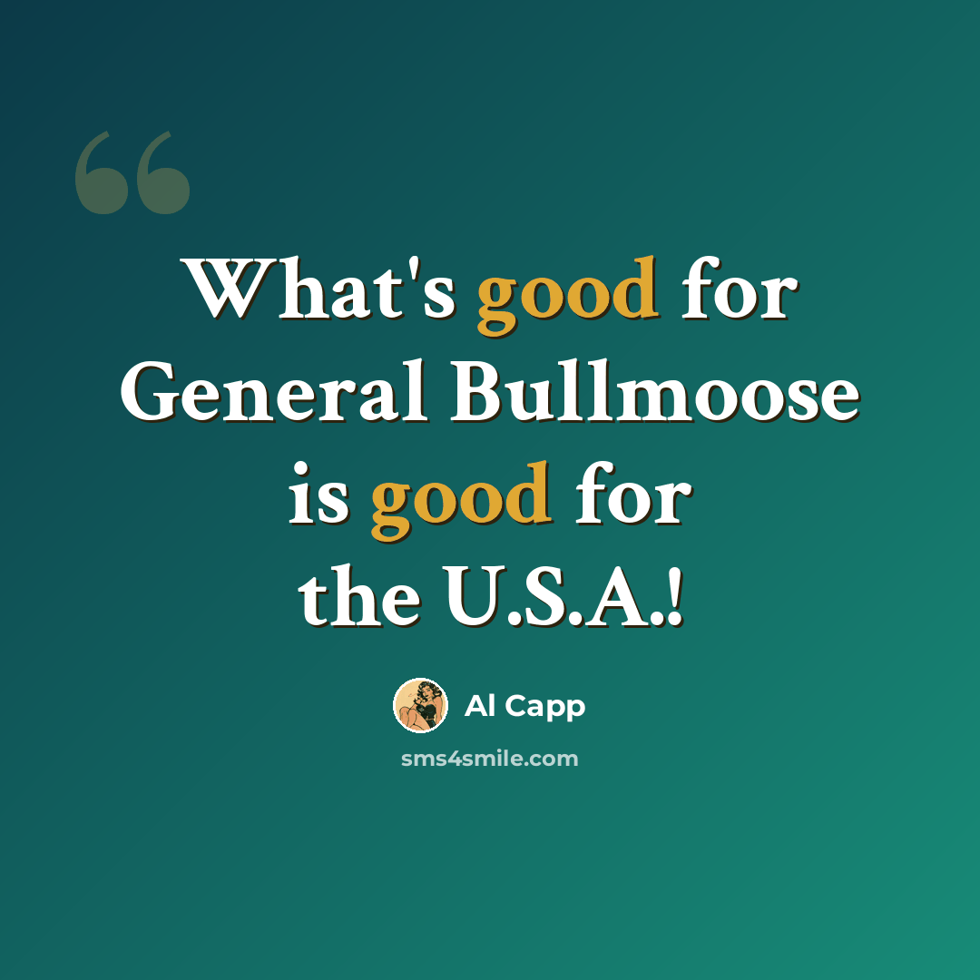 “What's good for General Bullmoose is good for the U.S.A.!” quote by Al Capp