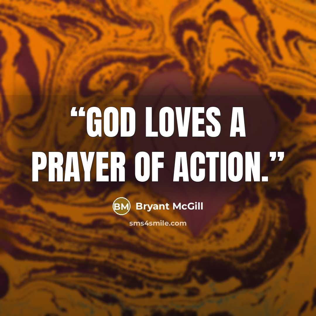 “God loves a prayer of action.” quote by Bryant McGill
