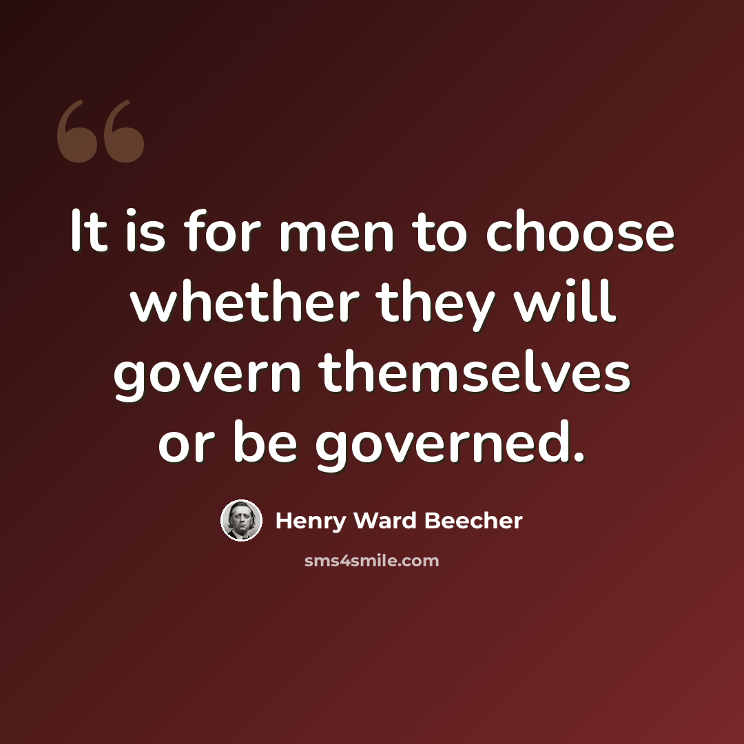 “It is for men to choose whether they will govern themselves or be governed.” quote by Henry Ward Beecher