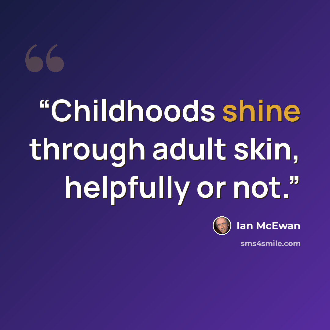 “Childhoods shine through adult skin, helpfully or not.” quote by Ian McEwan