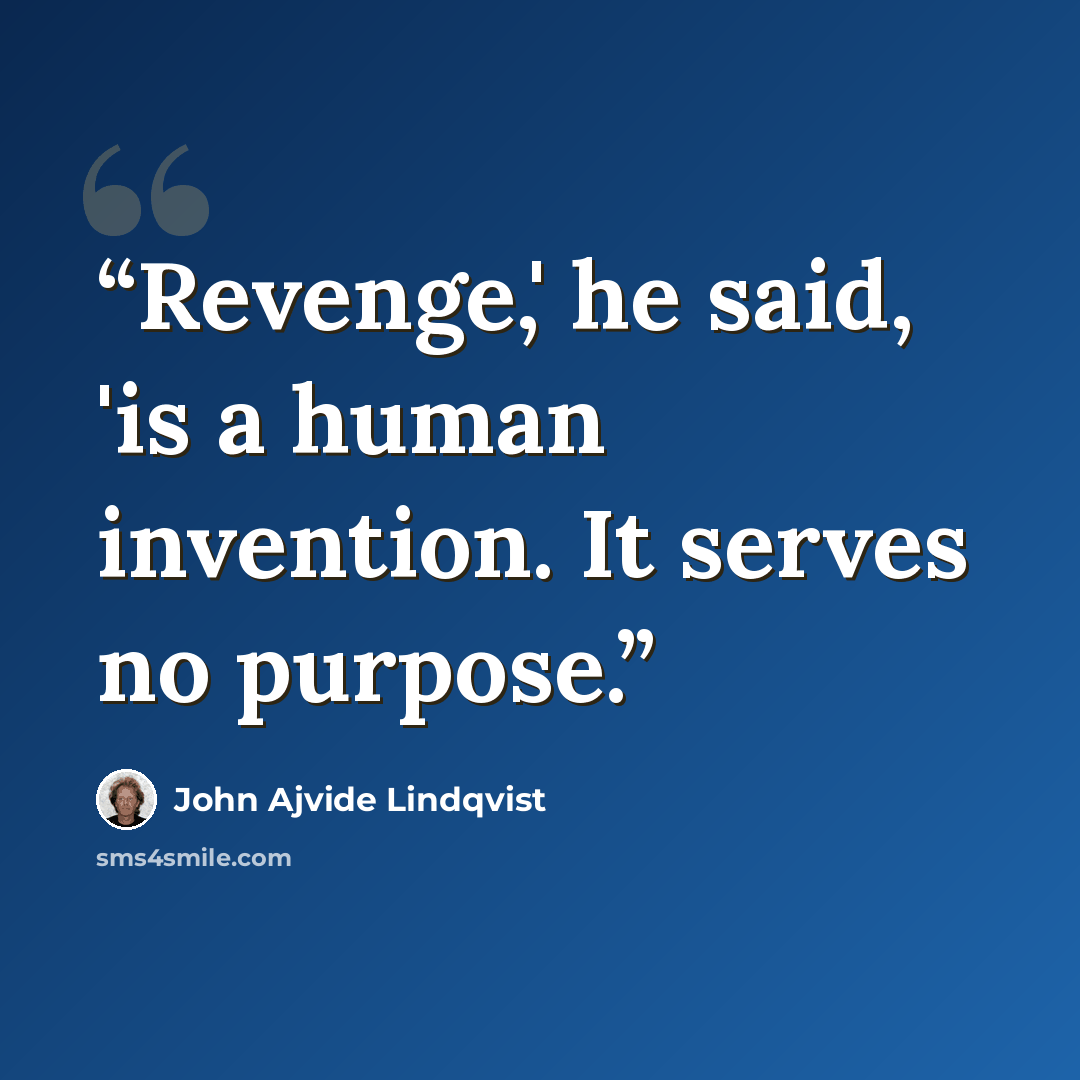 “Revenge,' he said, 'is a human invention. It serves no purpose.” quote by John Ajvide Lindqvist