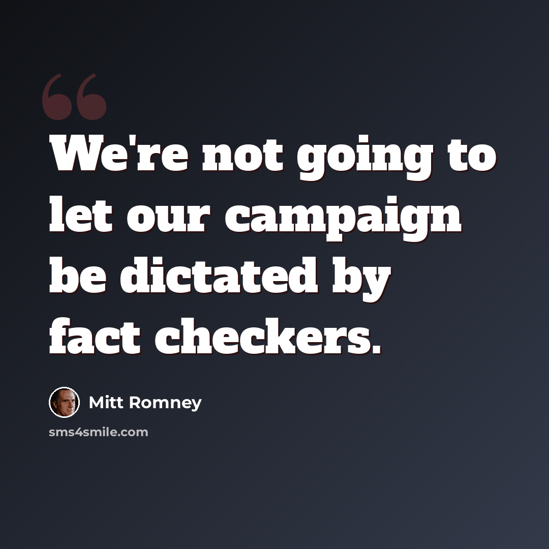 “We're not going to let our campaign be dictated by fact checkers.” quote by Mitt Romney