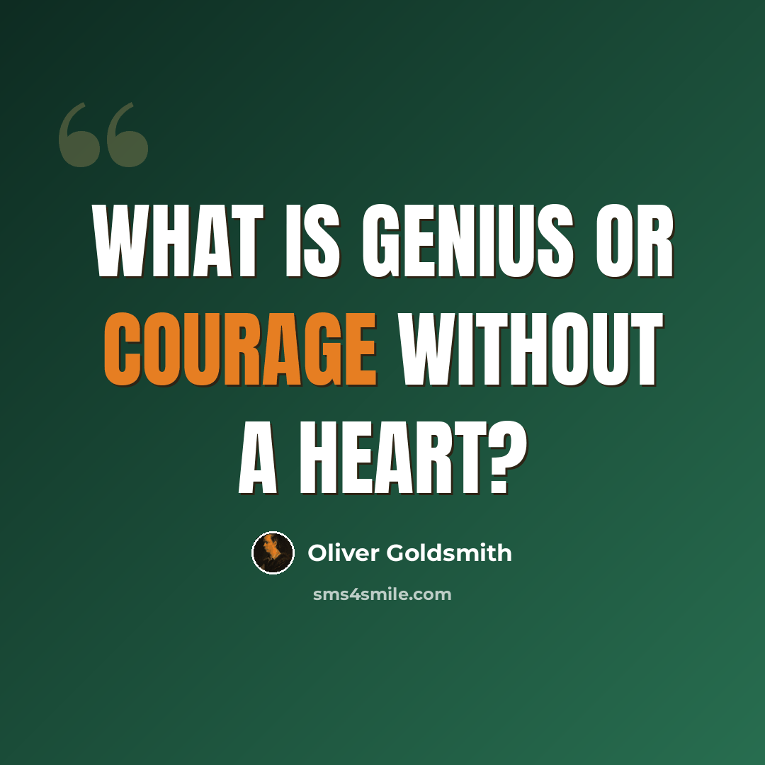 “What is genius or courage without a heart?” quote by Oliver Goldsmith