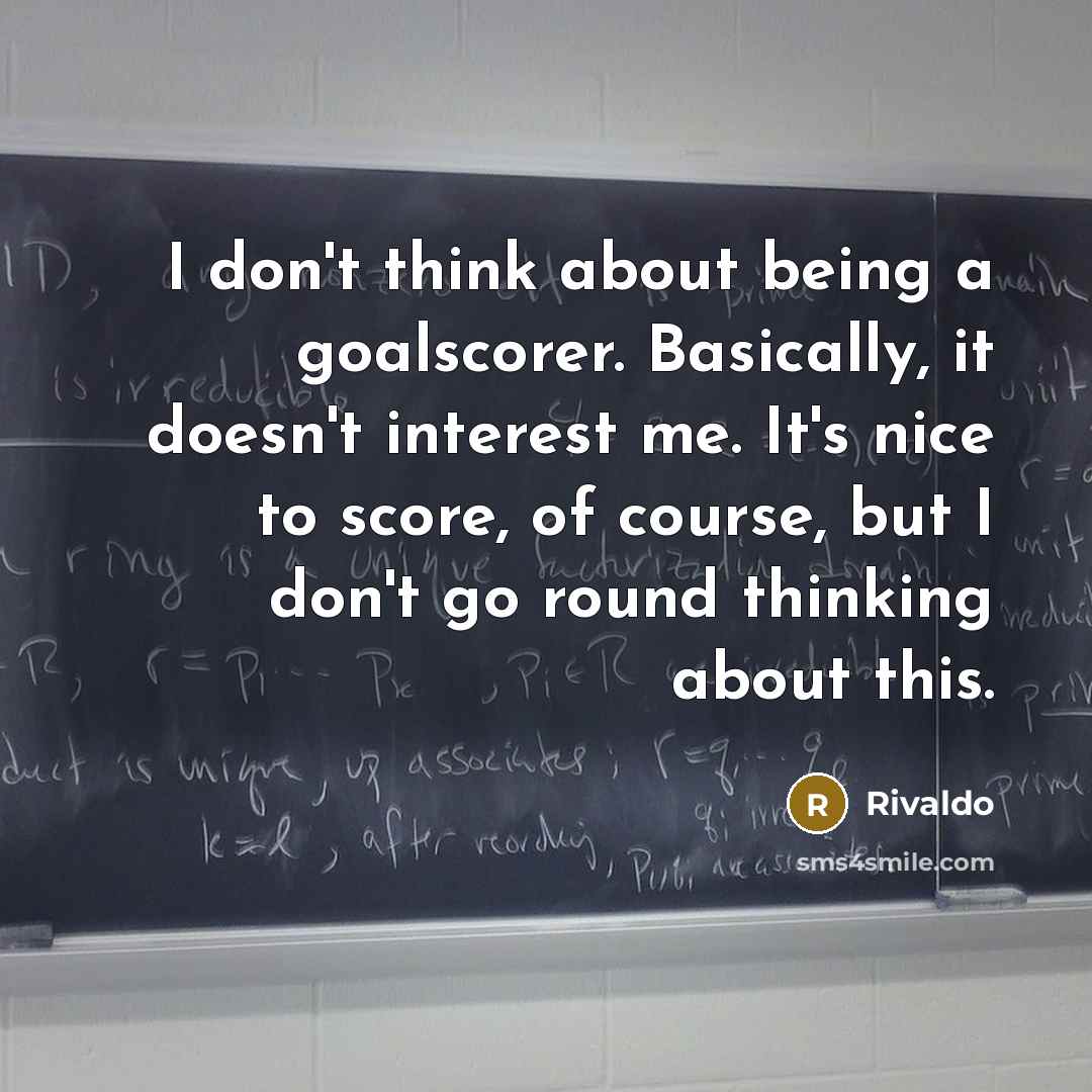 “I don't think about being a goalscorer. Basically, it doesn't interest me. It's nice to score, of course, but I don't go round thinking about this.” quote by Rivaldo