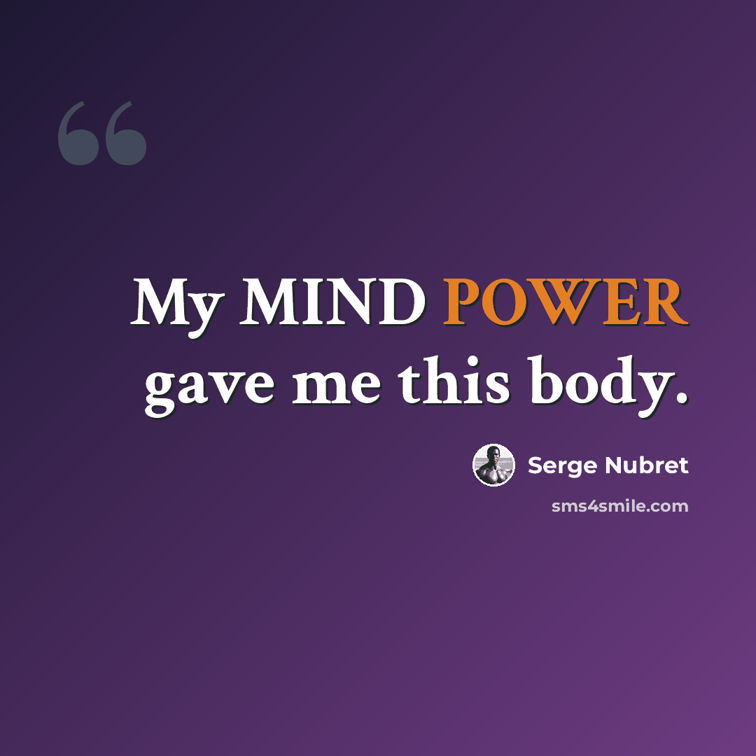 “My MIND POWER gave me this body.” quote by Serge Nubret
