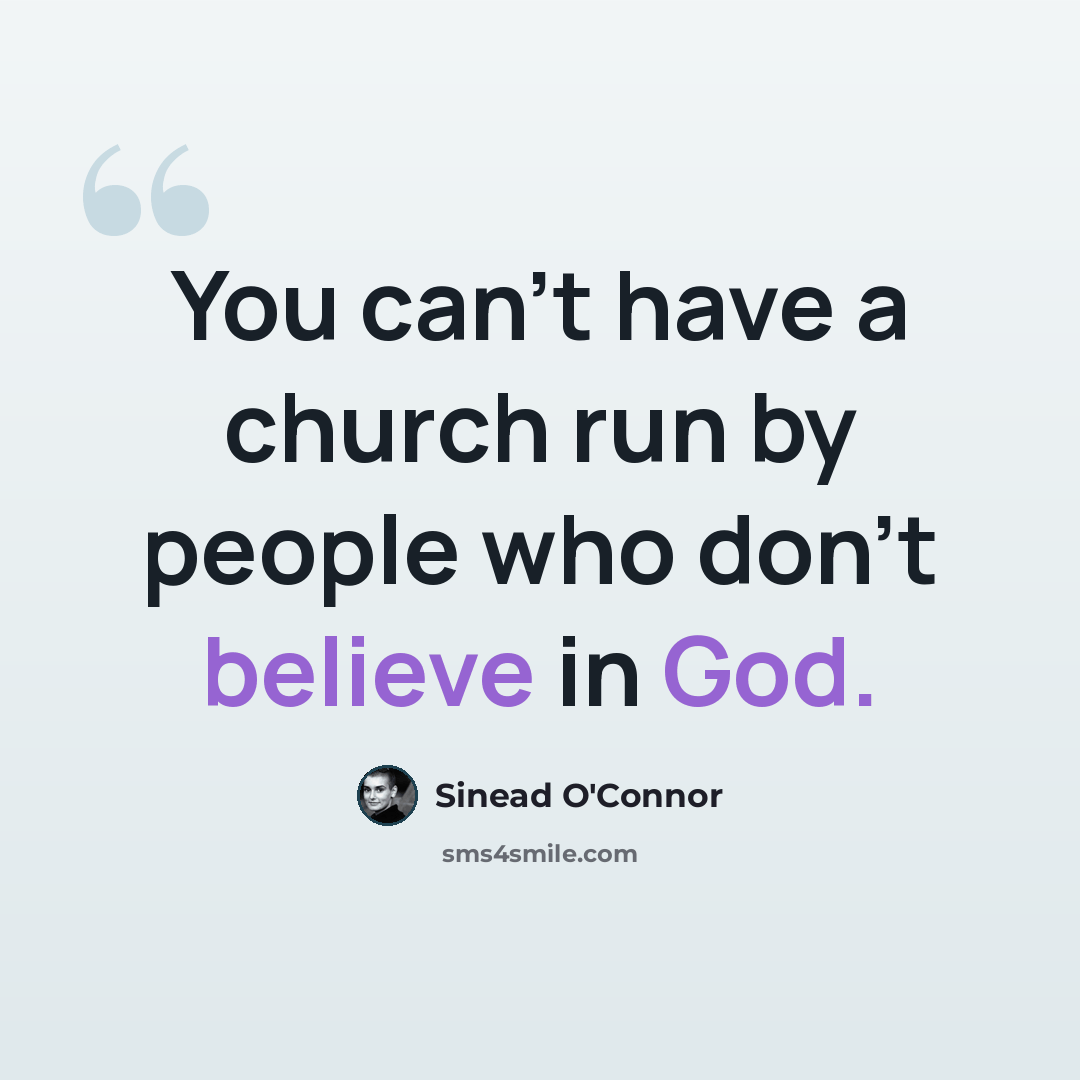 “You can't have a church run by people who don't believe in God.” quote by Sinead O'Connor