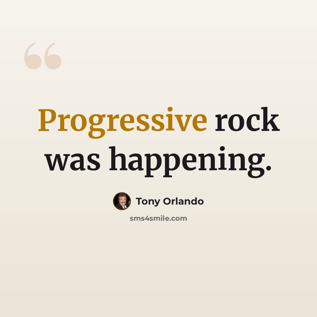 “Progressive rock was happening.” quote by Tony Orlando
