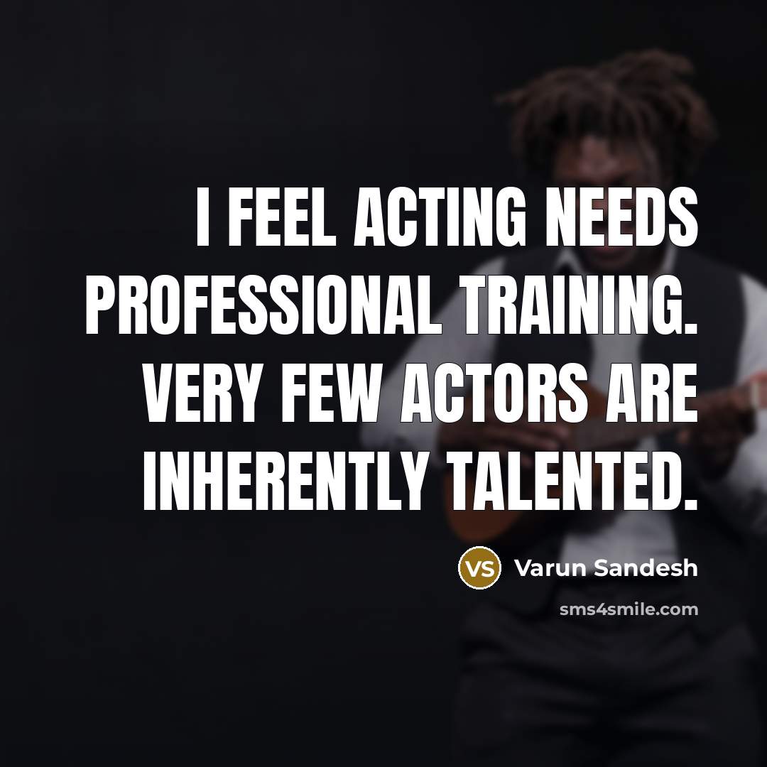 “I feel acting needs professional training. Very few actors are inherently talented.” quote by Varun Sandesh