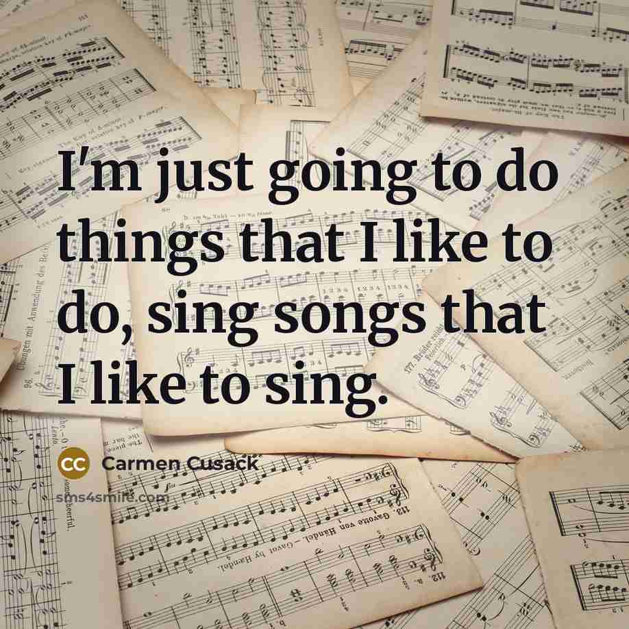 “I'm just going to do things that I like to do, sing songs that I like to sing.” quote by Carmen Cusack