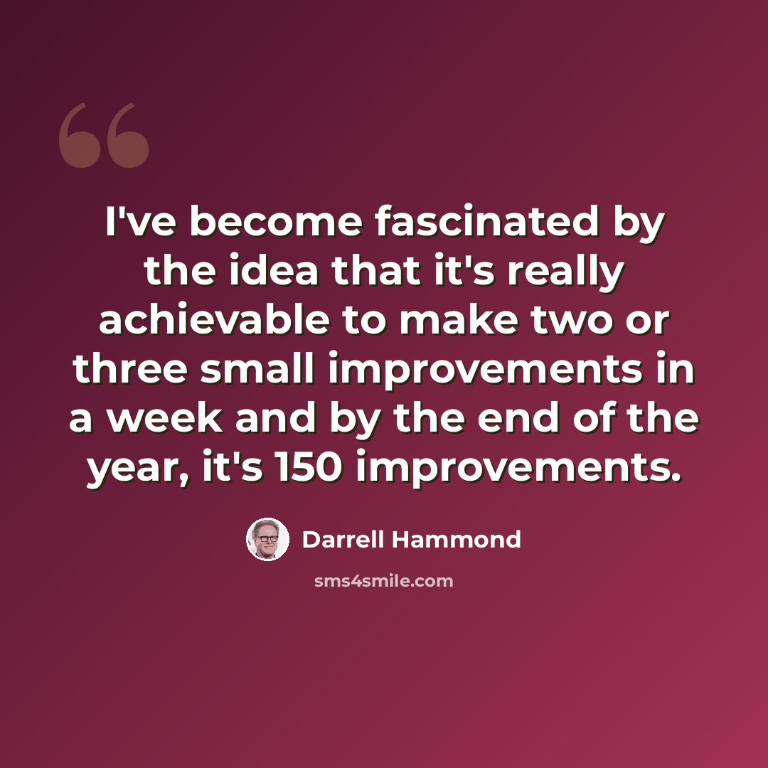 “I've become fascinated by the idea that it's really achievable to make two or three small improvements in a week and by the end of the year, it's 150 improvements.” quote by Darrell Hammond