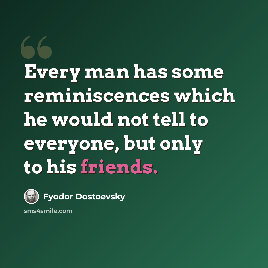 “Every man has some reminiscences which he would not tell to everyone, but only to his friends.” quote by Fyodor Dostoevsky